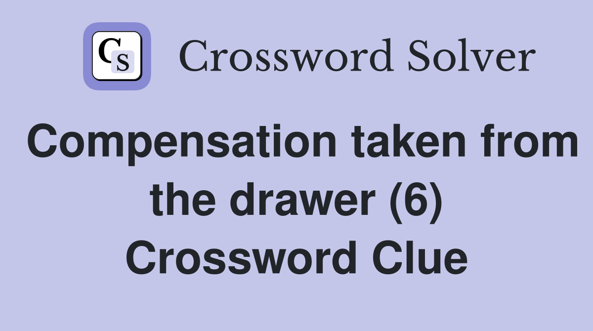 Compensation taken from the drawer (6) Crossword Clue Answers